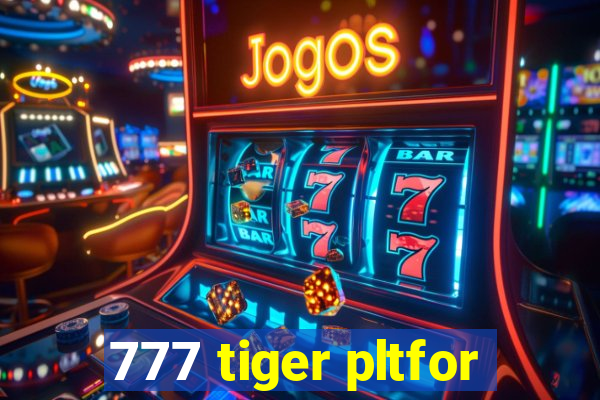 777 tiger pltfor